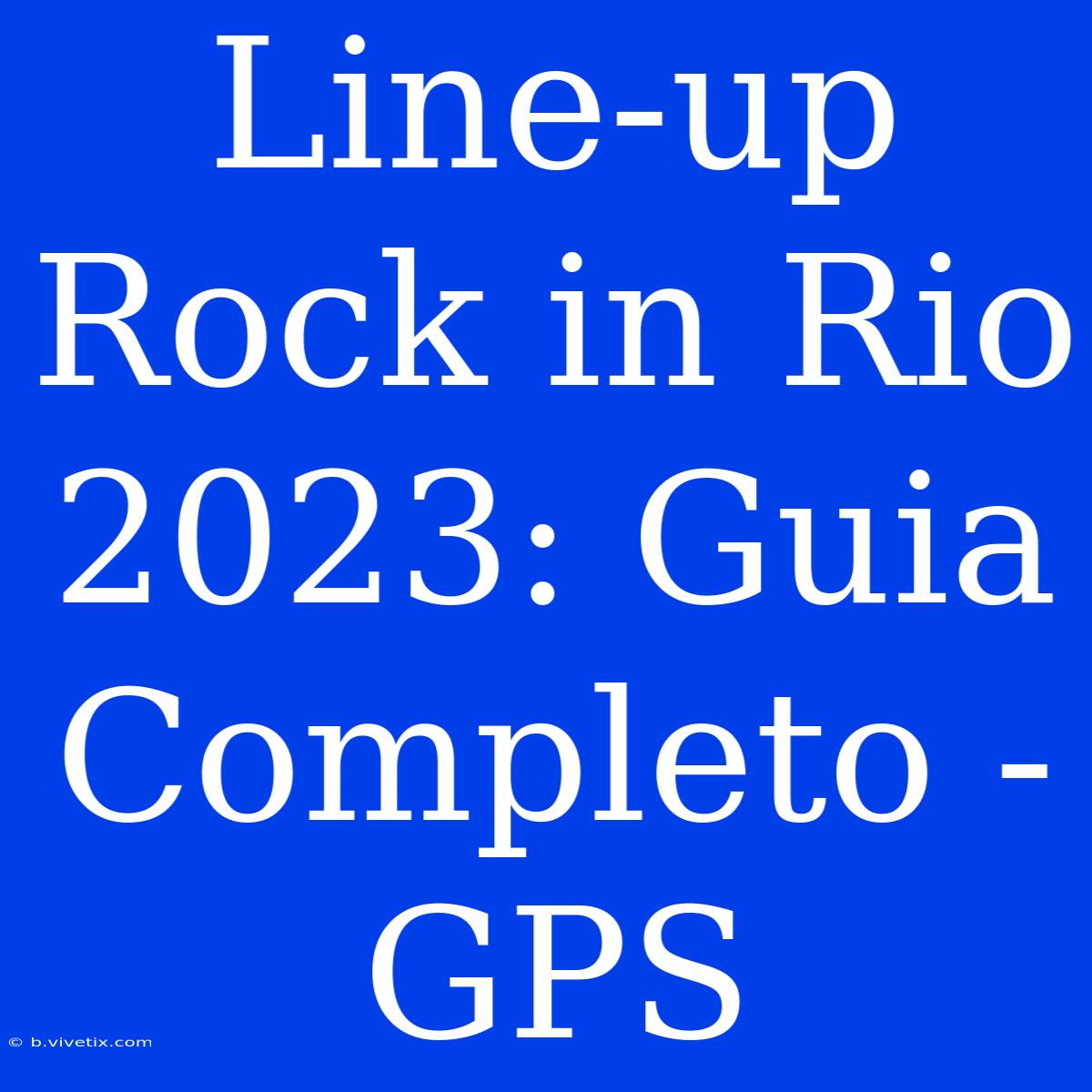 Line-up Rock In Rio 2023: Guia Completo - GPS