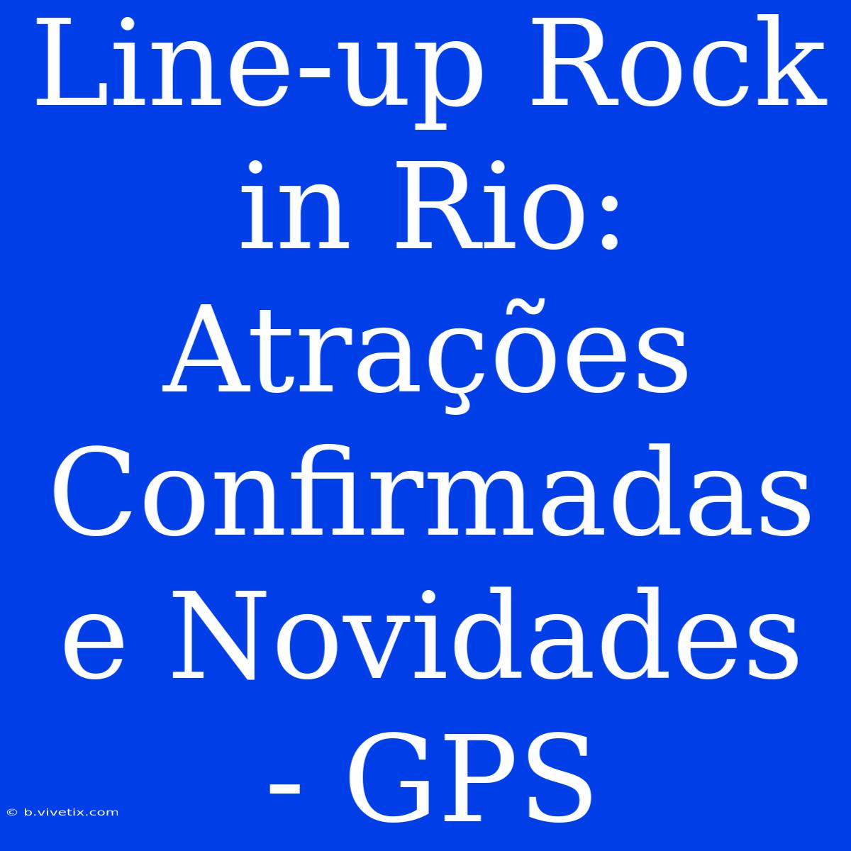 Line-up Rock In Rio: Atrações Confirmadas E Novidades - GPS