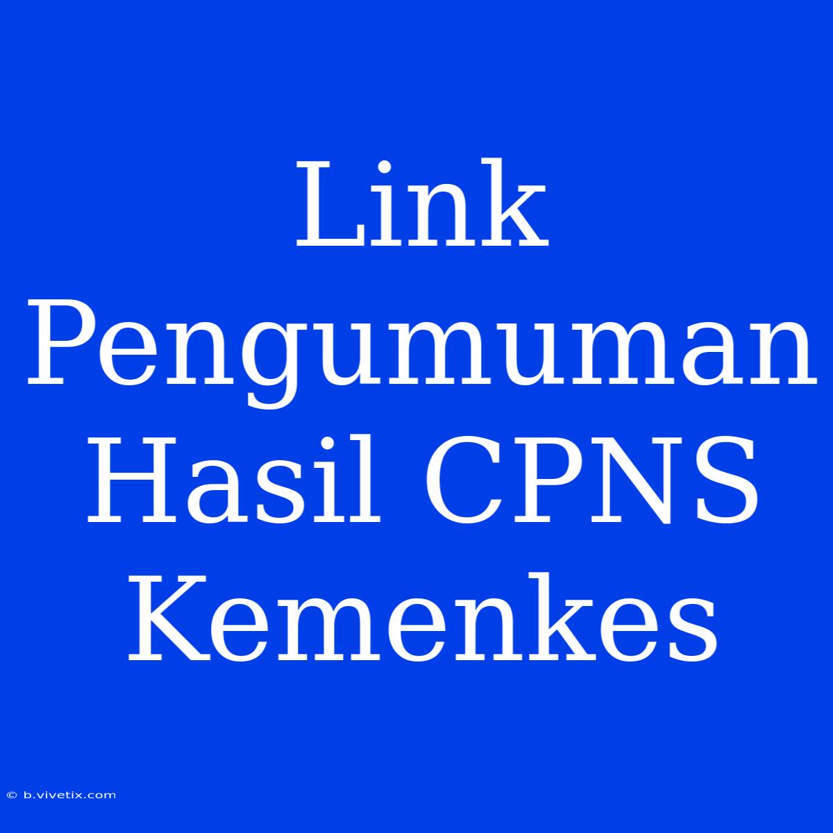 Link Pengumuman Hasil CPNS Kemenkes