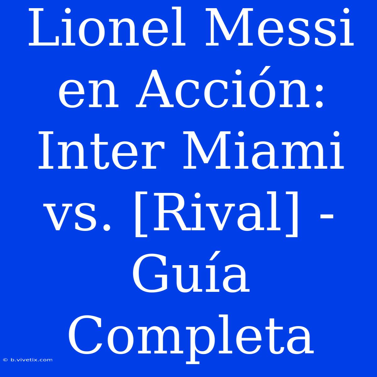 Lionel Messi En Acción: Inter Miami Vs. [Rival] - Guía Completa