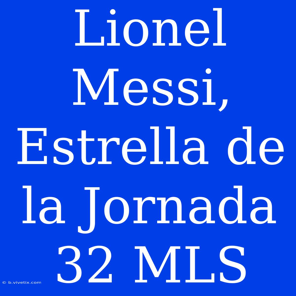 Lionel Messi, Estrella De La Jornada 32 MLS