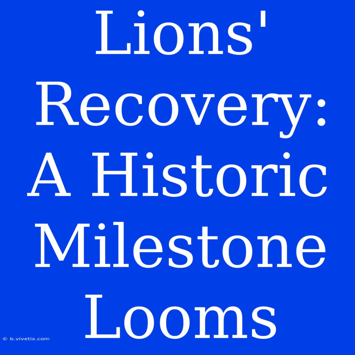 Lions' Recovery: A Historic Milestone Looms