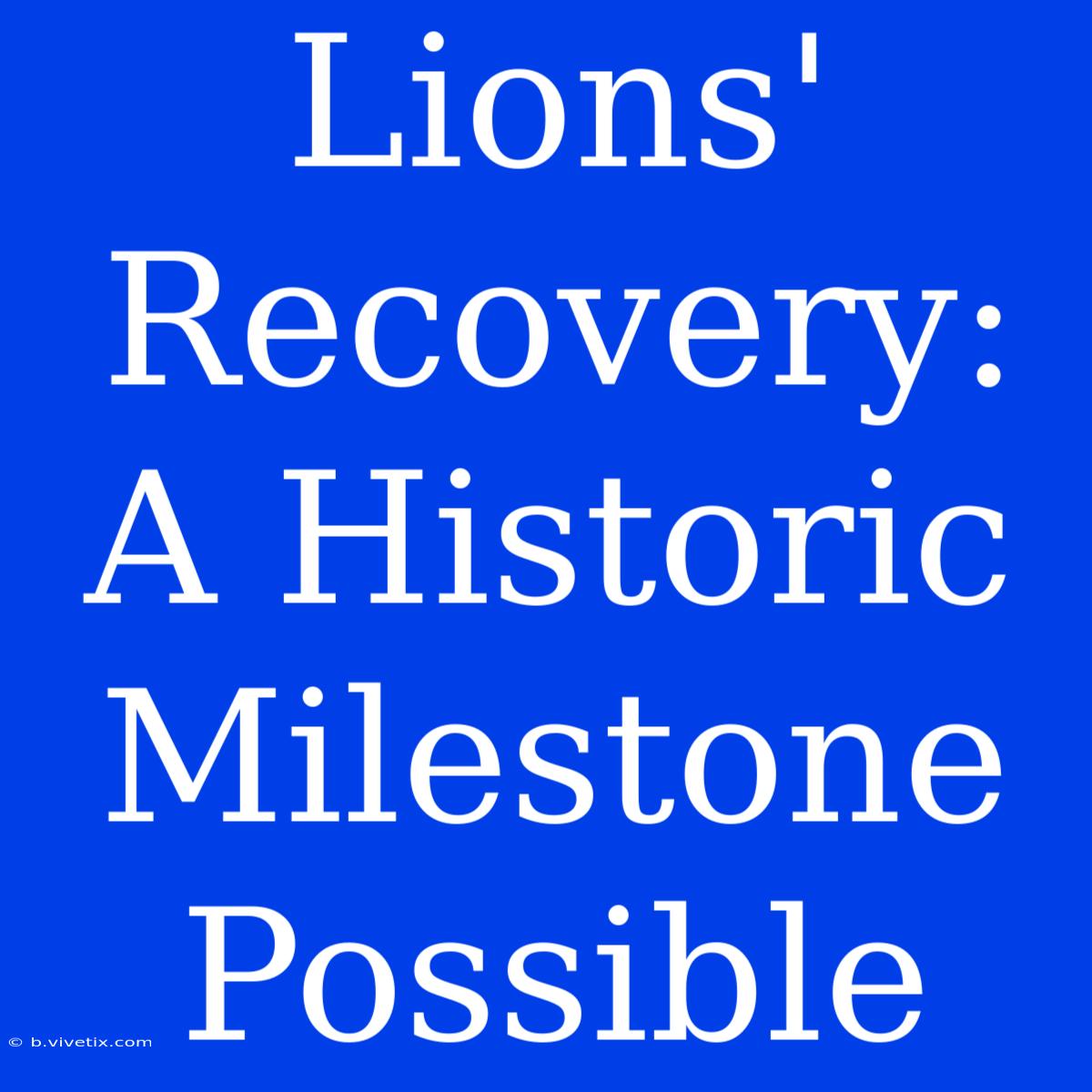 Lions' Recovery: A Historic Milestone Possible