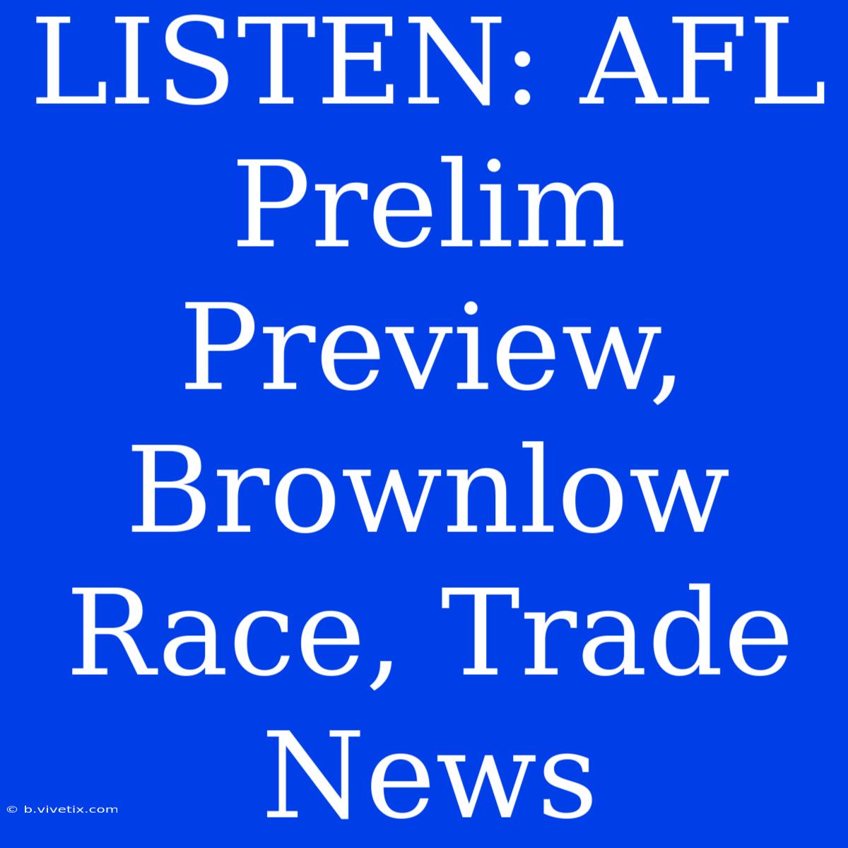 LISTEN: AFL Prelim Preview, Brownlow Race, Trade News