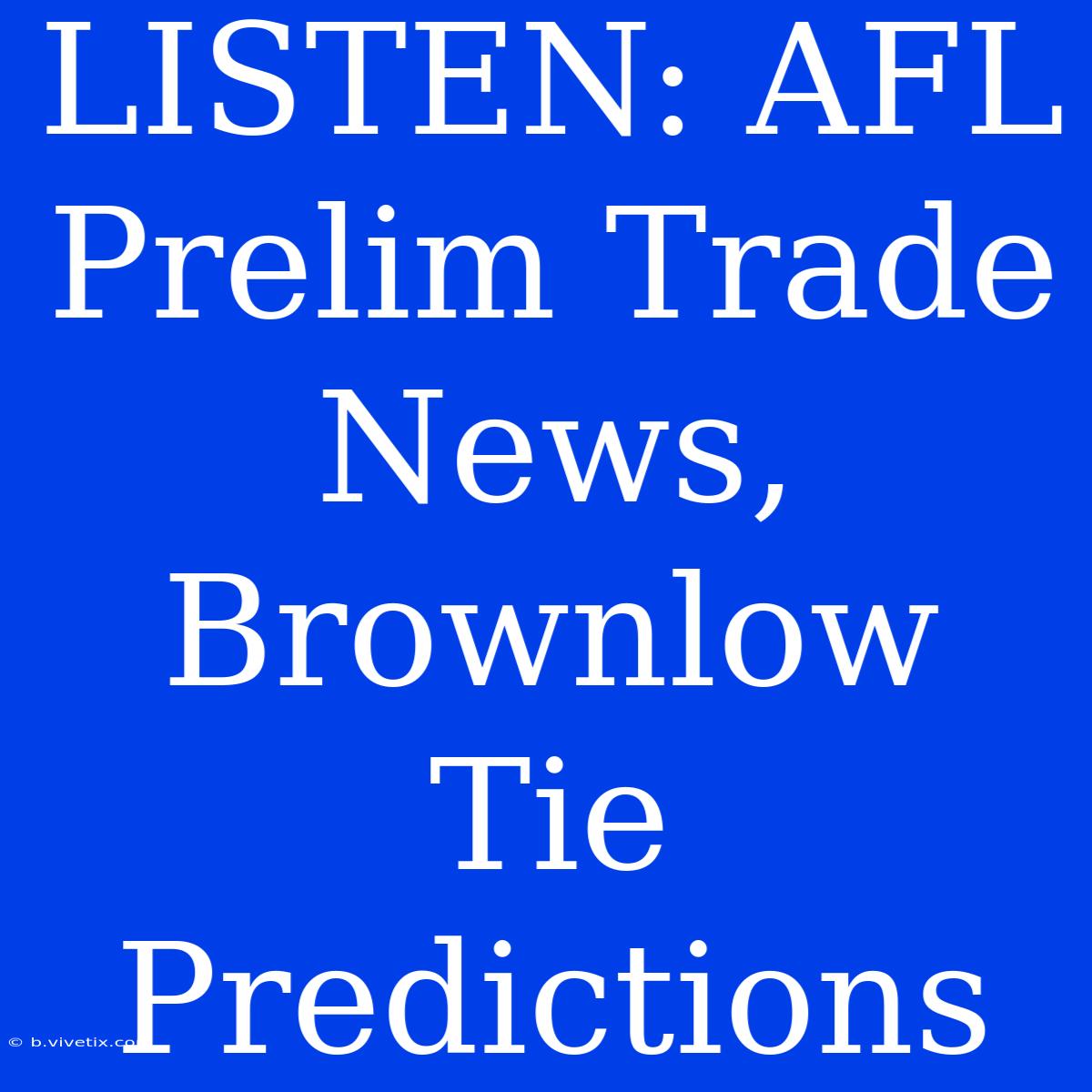 LISTEN: AFL Prelim Trade News, Brownlow Tie Predictions