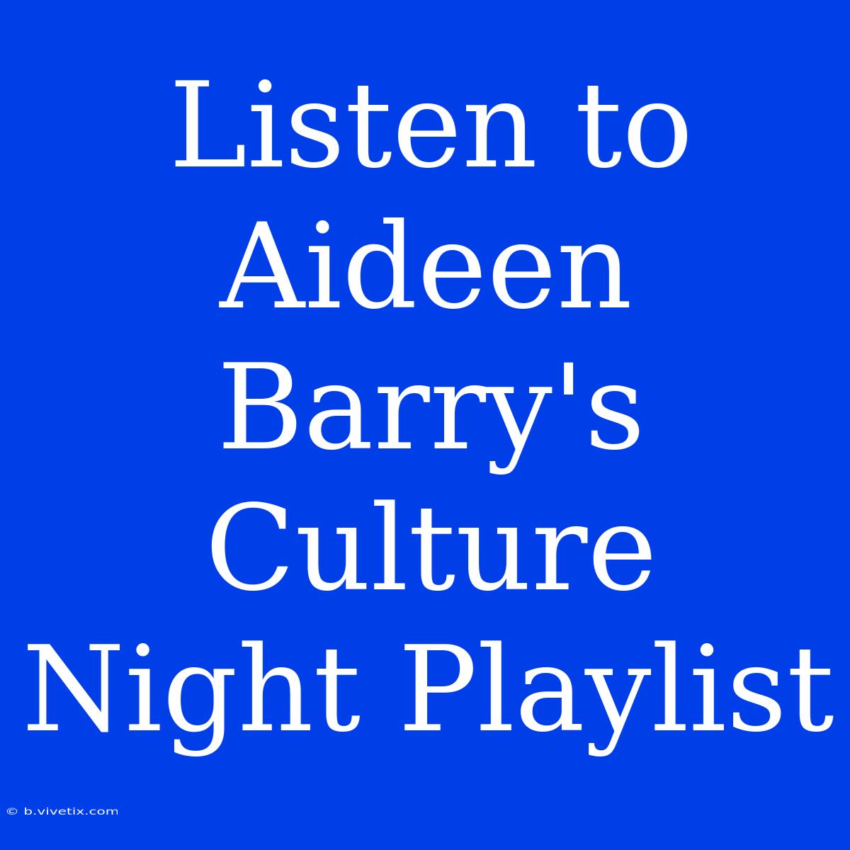 Listen To Aideen Barry's Culture Night Playlist