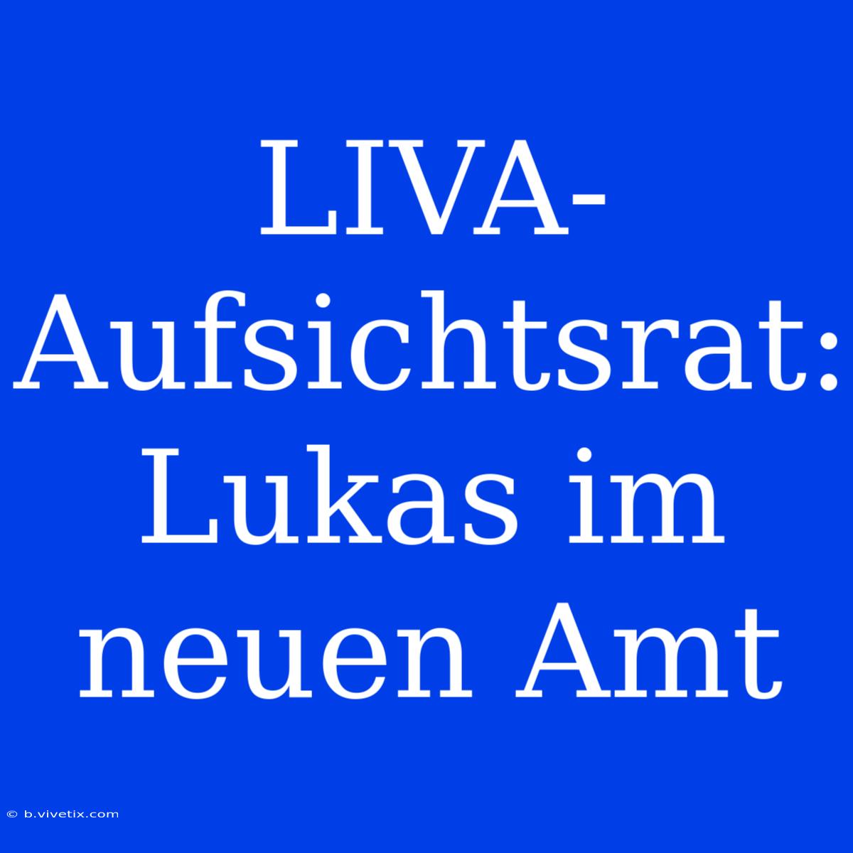 LIVA-Aufsichtsrat: Lukas Im Neuen Amt 