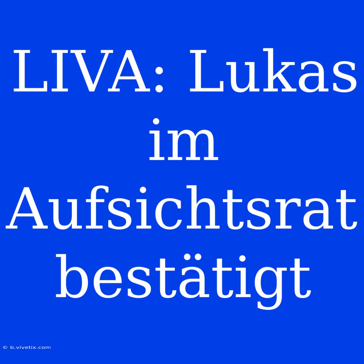 LIVA: Lukas Im Aufsichtsrat Bestätigt