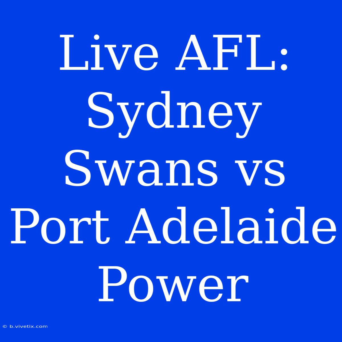 Live AFL: Sydney Swans Vs Port Adelaide Power