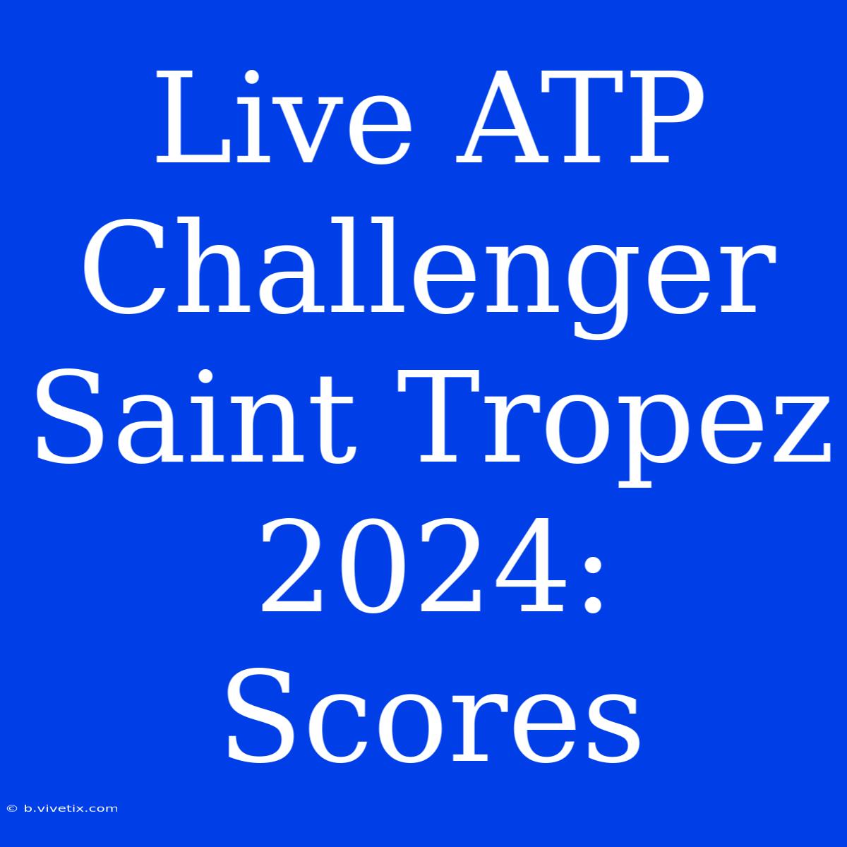 Live ATP Challenger Saint Tropez 2024: Scores