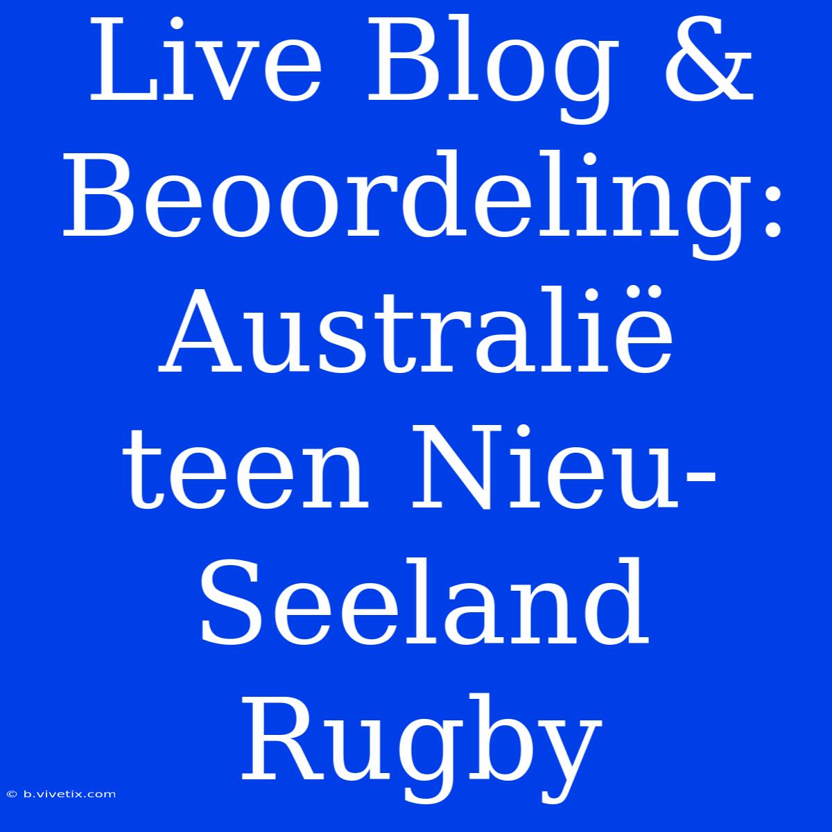 Live Blog & Beoordeling: Australië Teen Nieu-Seeland Rugby