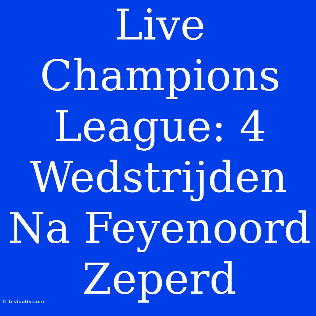 Live Champions League: 4 Wedstrijden Na Feyenoord Zeperd 