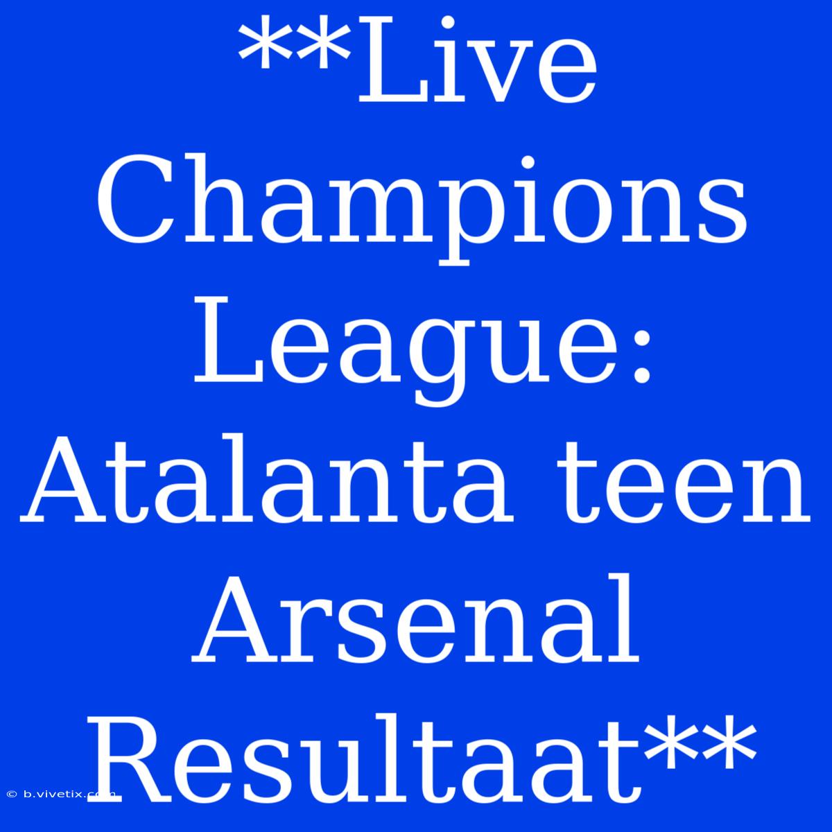 **Live Champions League: Atalanta Teen Arsenal Resultaat**