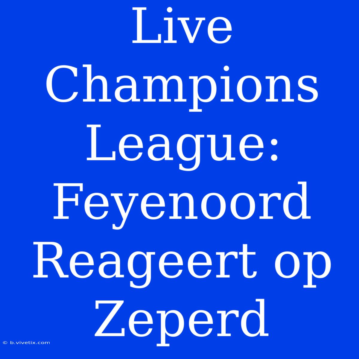 Live Champions League: Feyenoord Reageert Op Zeperd