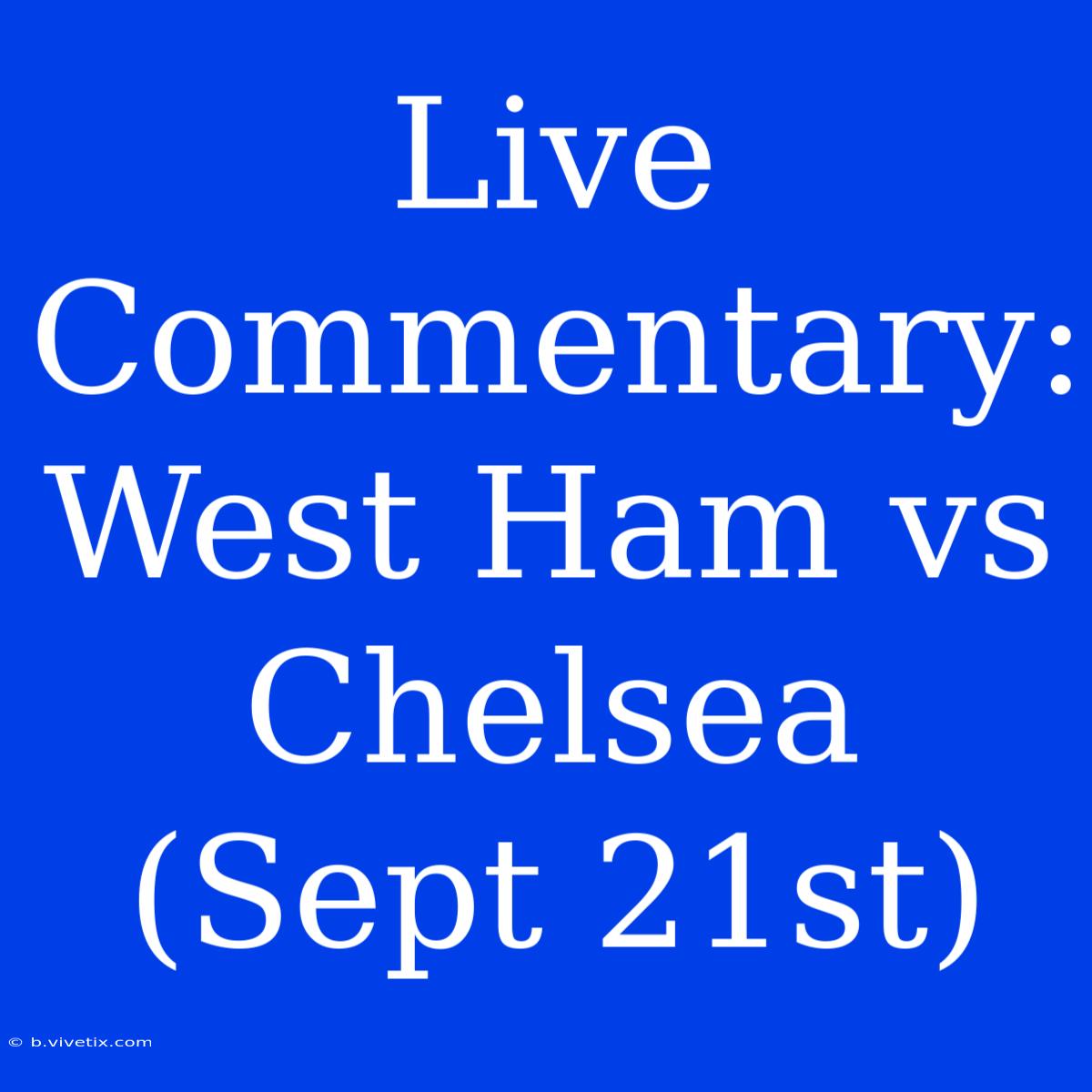 Live Commentary: West Ham Vs Chelsea (Sept 21st)