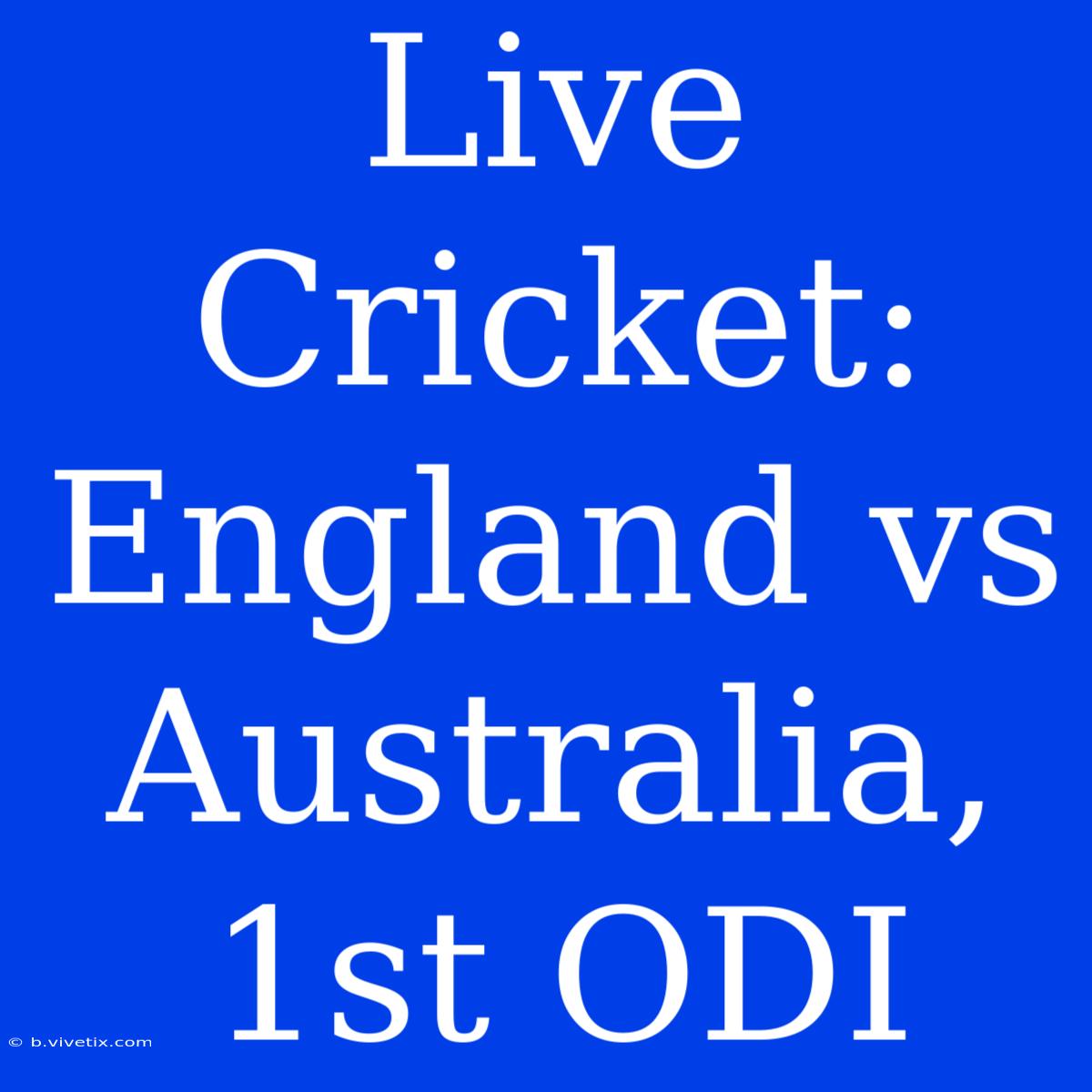 Live Cricket: England Vs Australia, 1st ODI