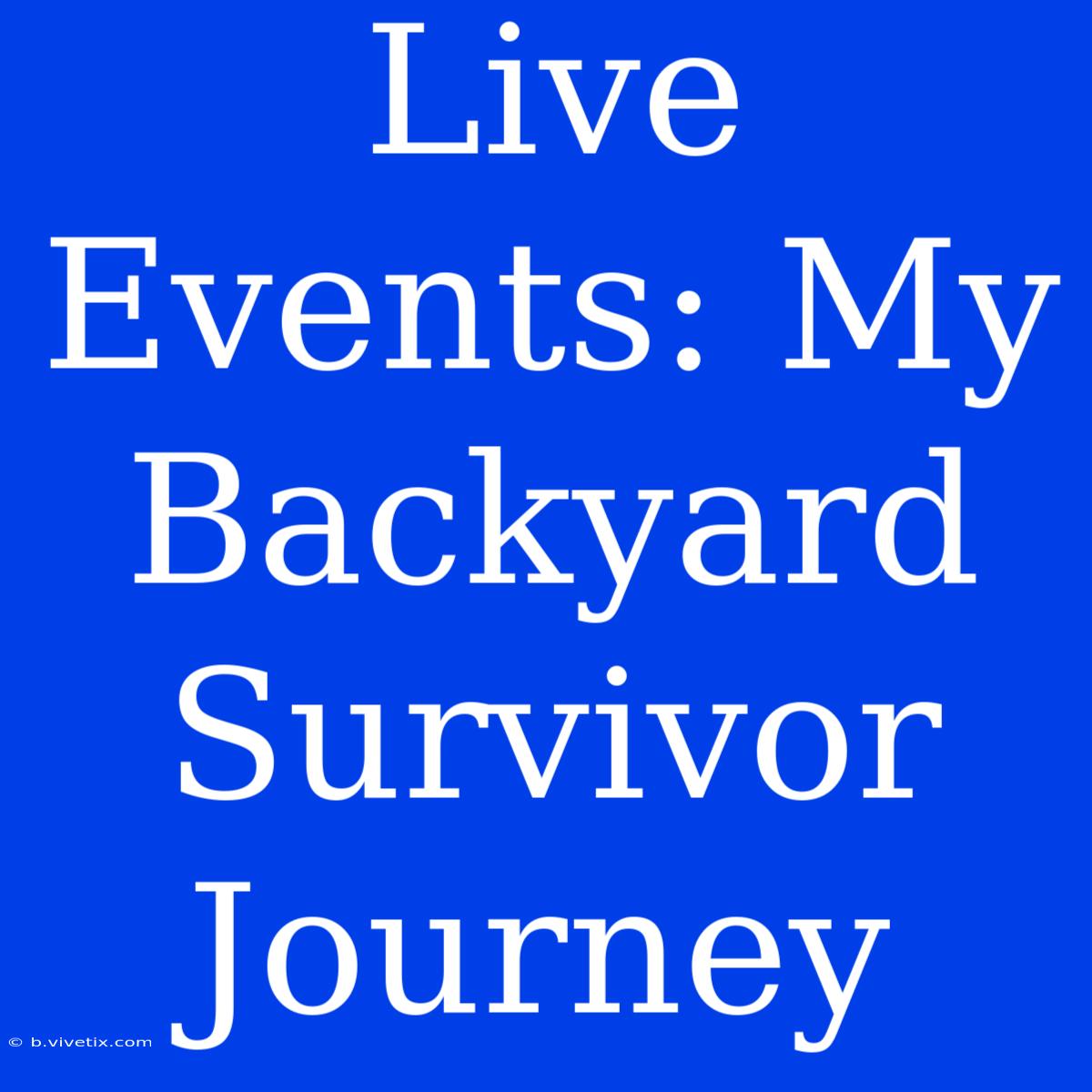 Live Events: My Backyard Survivor Journey