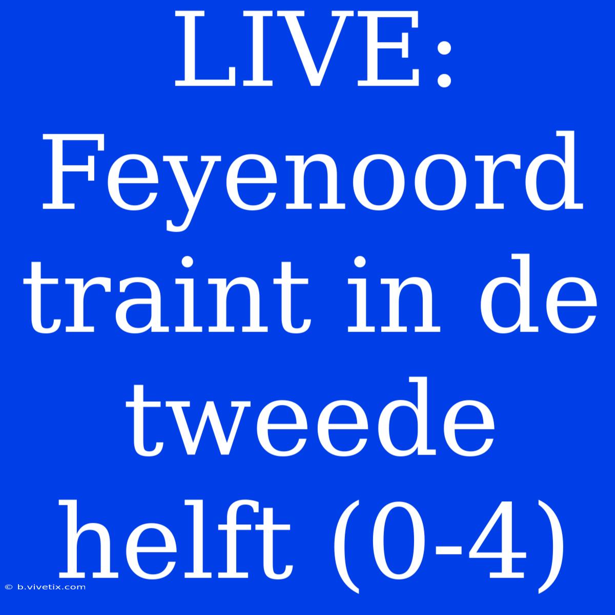 LIVE: Feyenoord Traint In De Tweede Helft (0-4)