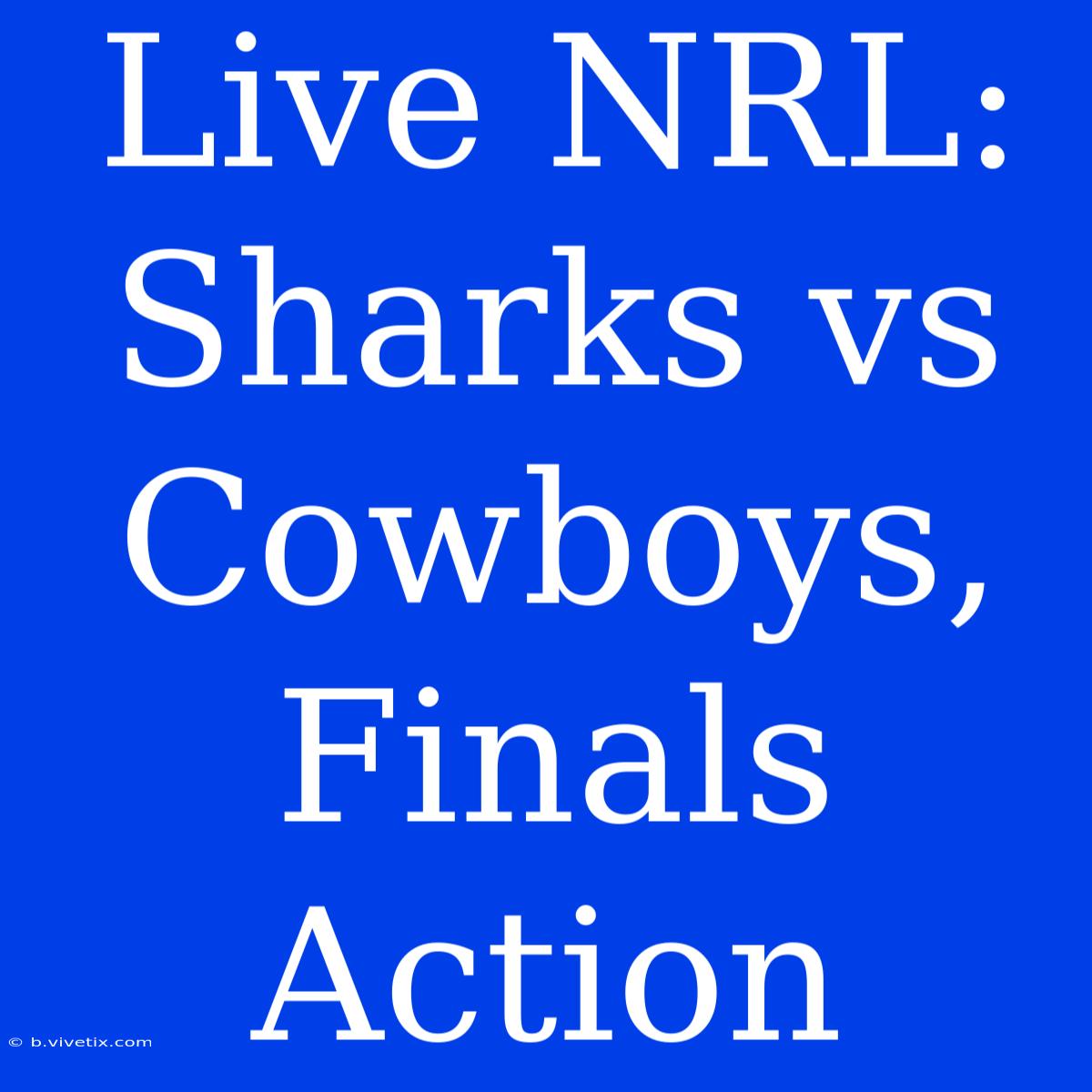 Live NRL: Sharks Vs Cowboys, Finals Action