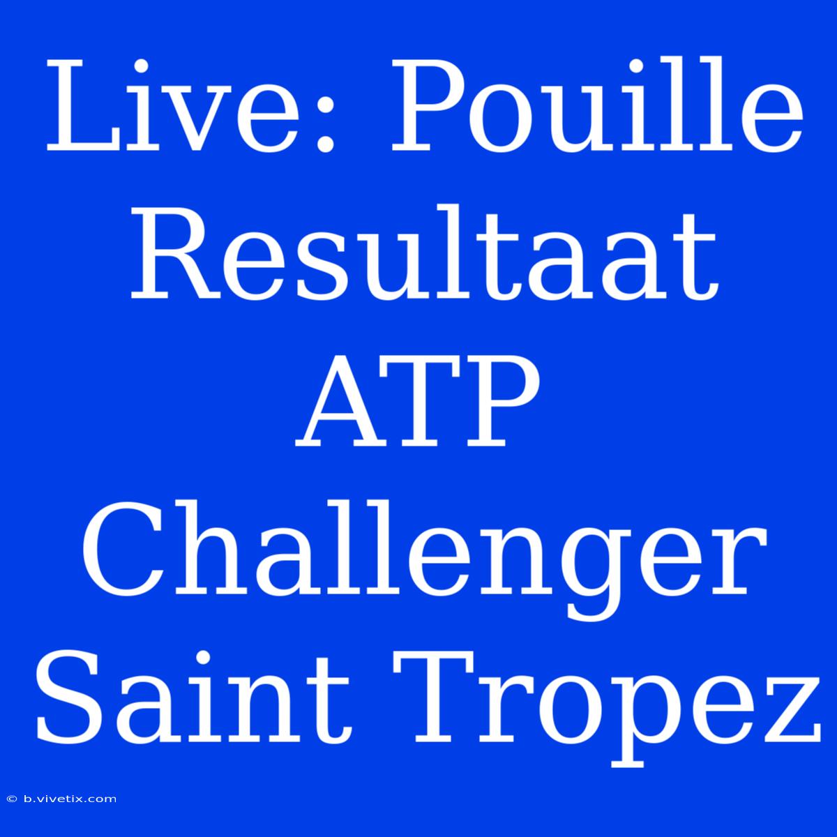 Live: Pouille Resultaat ATP Challenger Saint Tropez