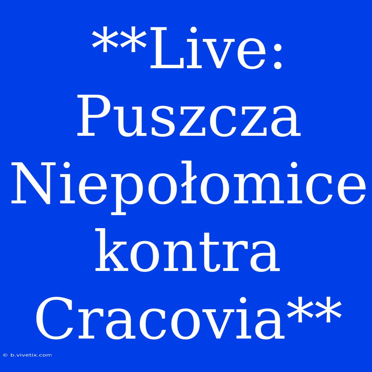 **Live: Puszcza Niepołomice Kontra Cracovia**