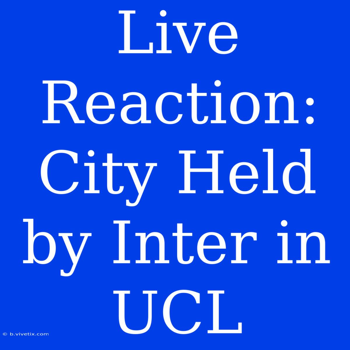 Live Reaction: City Held By Inter In UCL