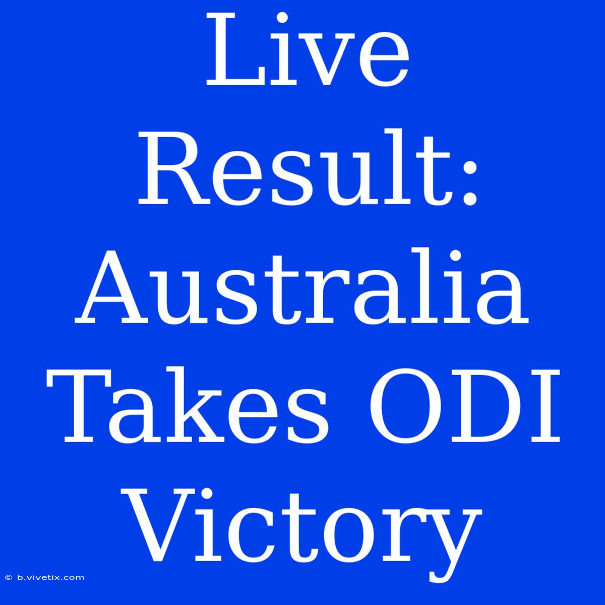 Live Result: Australia Takes ODI Victory