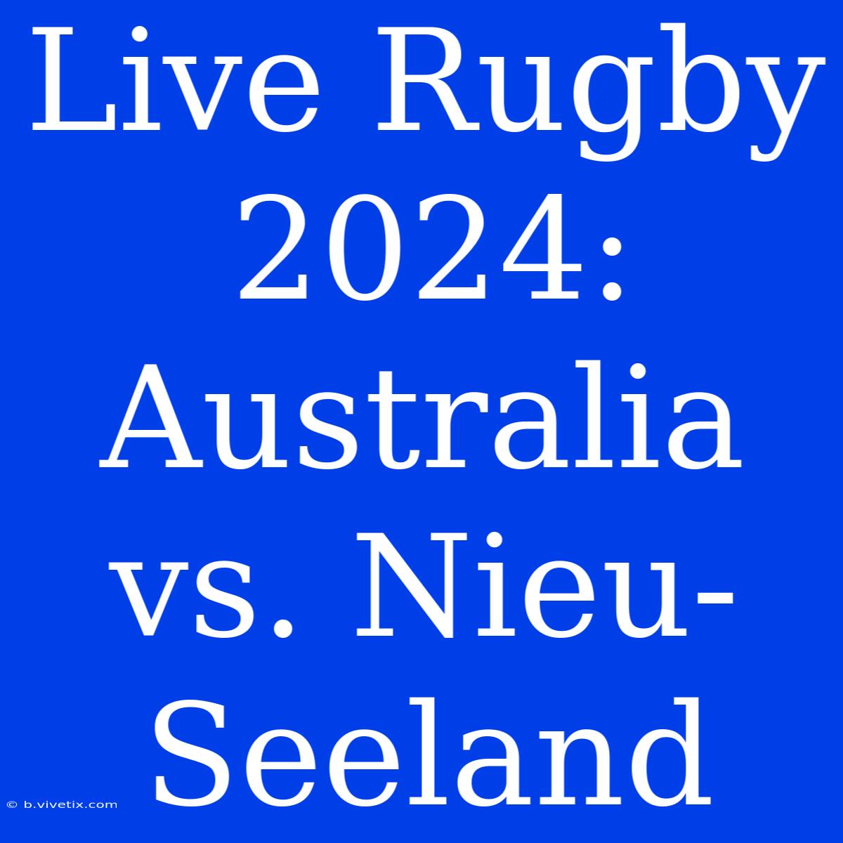 Live Rugby 2024: Australia Vs. Nieu-Seeland