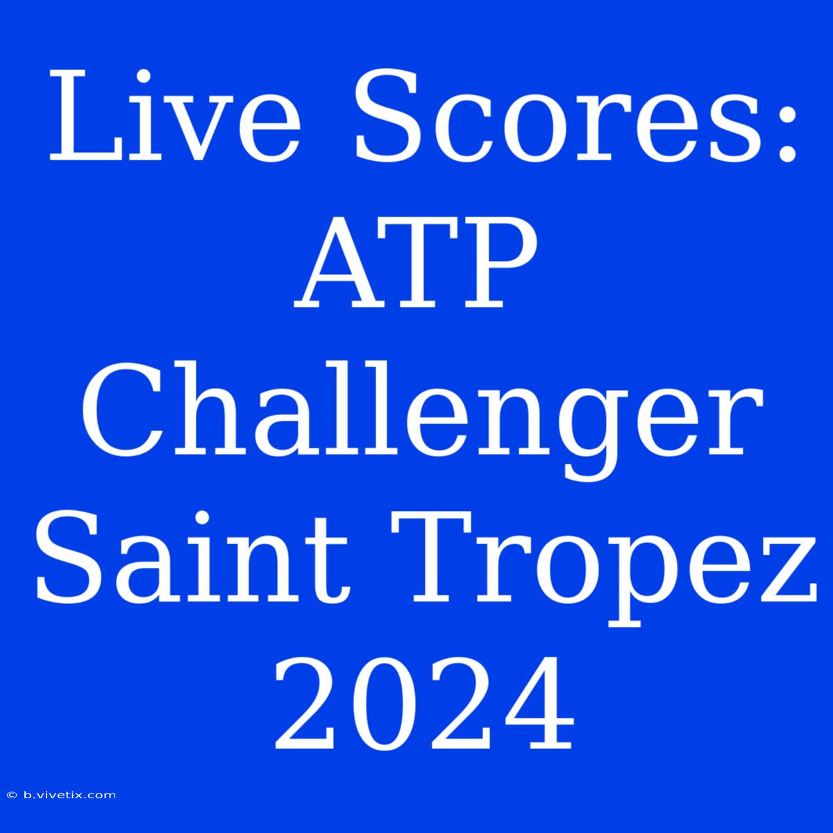 Live Scores: ATP Challenger Saint Tropez 2024