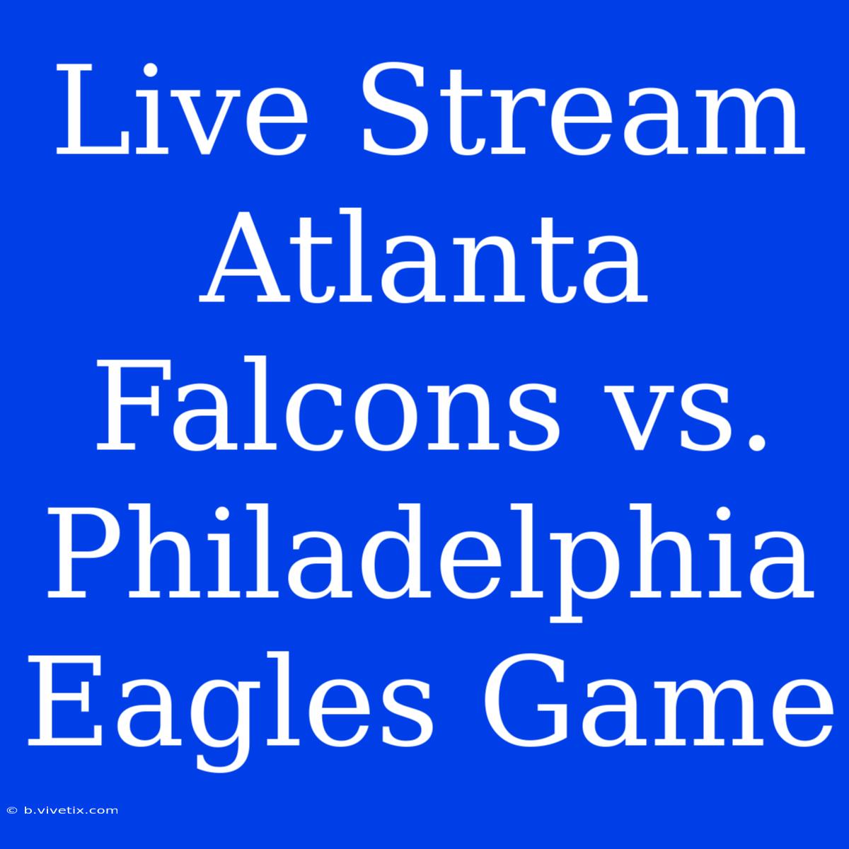 Live Stream Atlanta Falcons Vs. Philadelphia Eagles Game