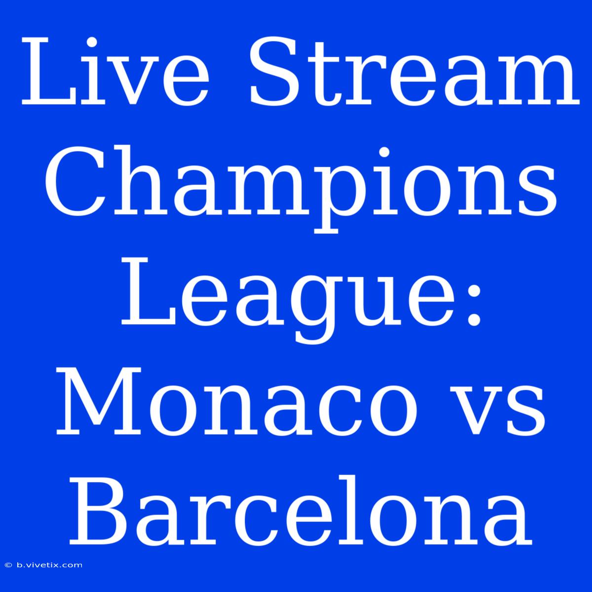 Live Stream Champions League: Monaco Vs Barcelona