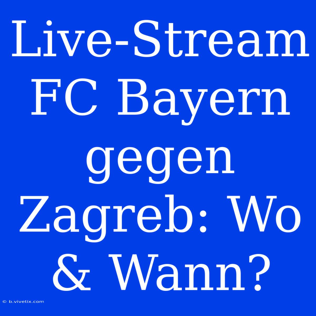 Live-Stream FC Bayern Gegen Zagreb: Wo & Wann?