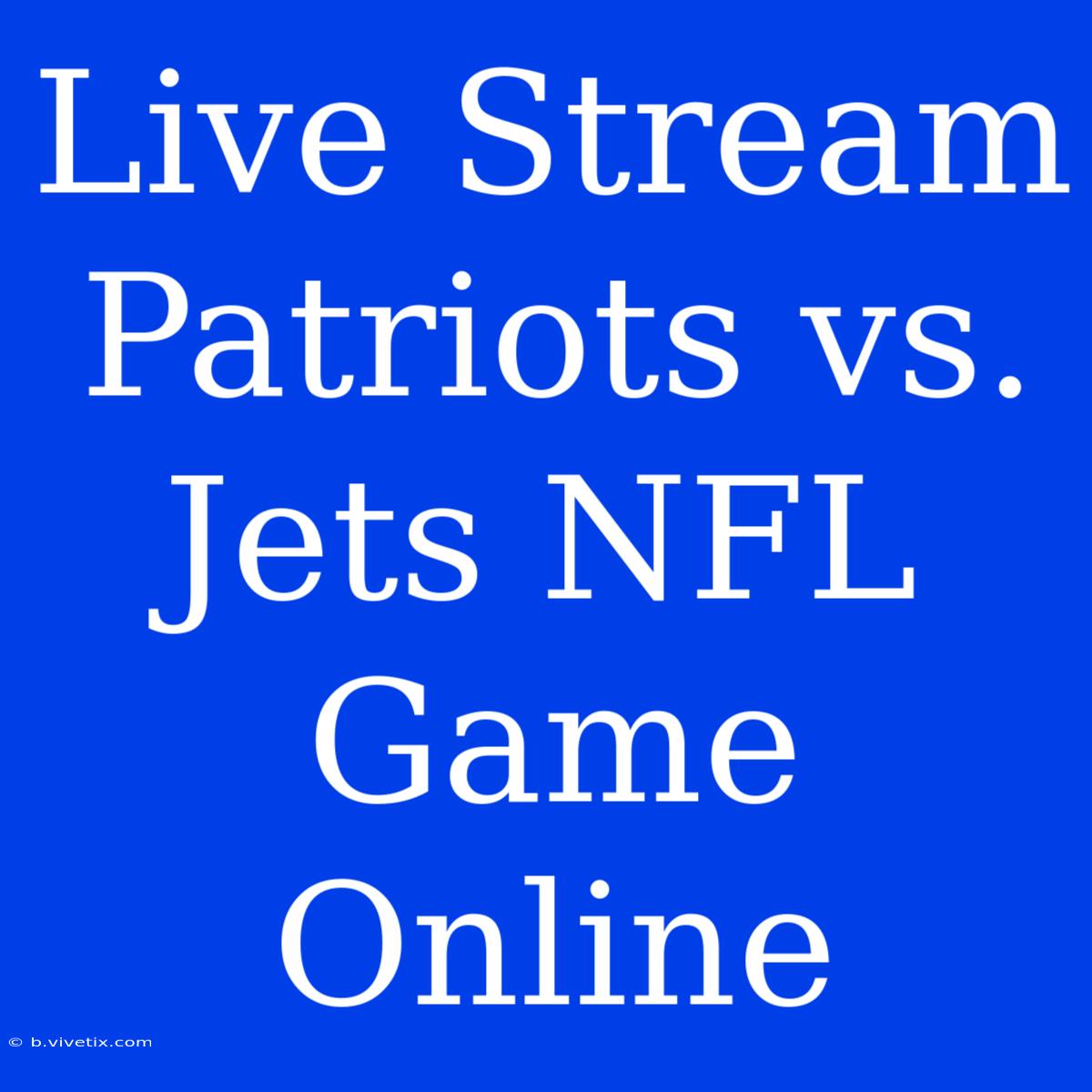 Live Stream Patriots Vs. Jets NFL Game Online 