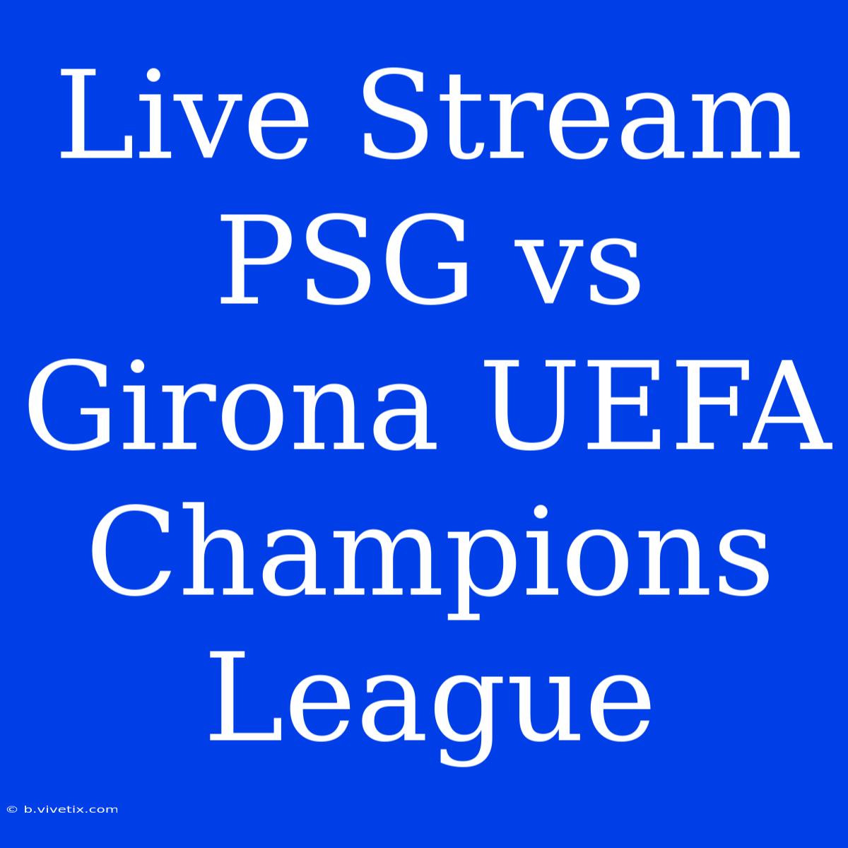 Live Stream PSG Vs Girona UEFA Champions League