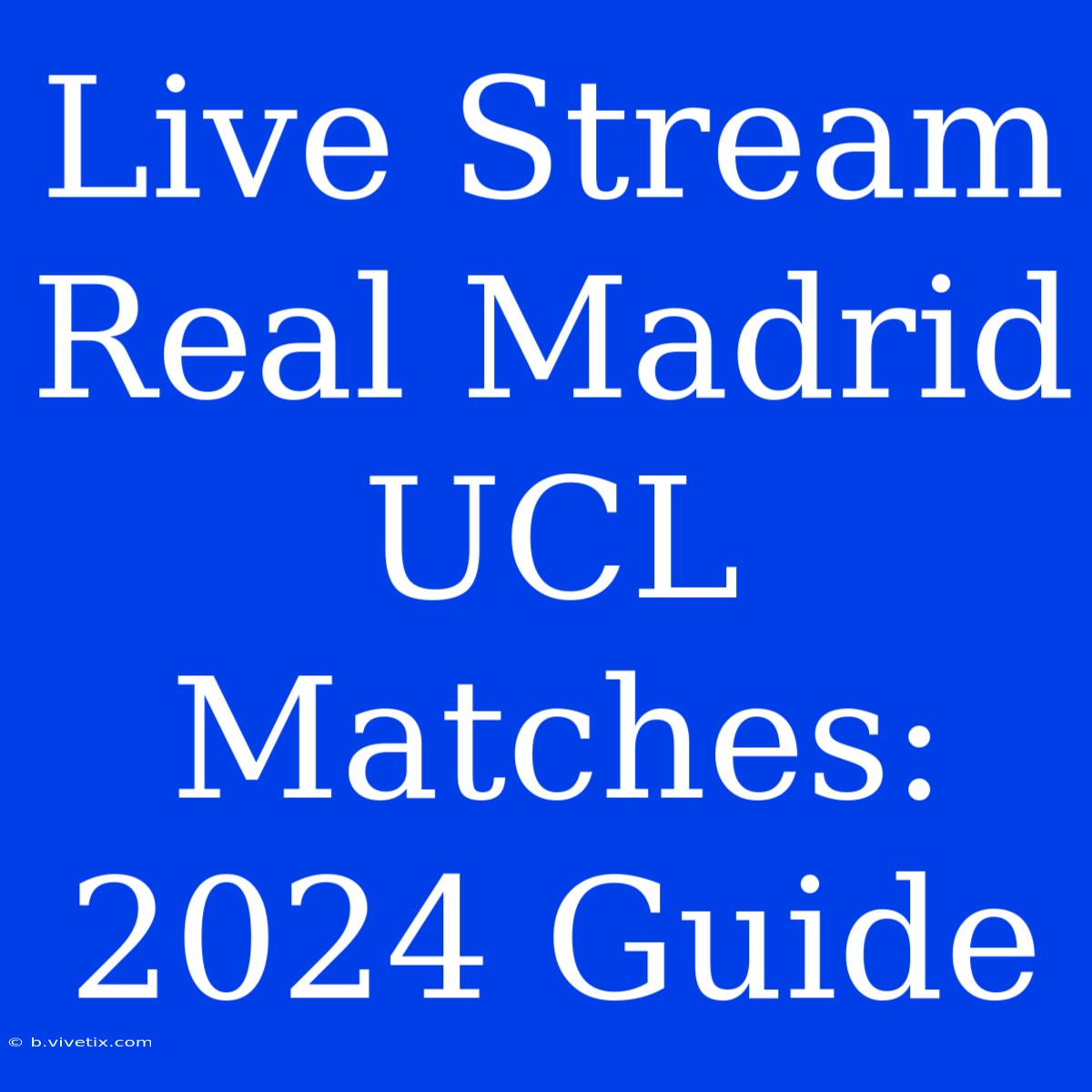 Live Stream Real Madrid UCL Matches: 2024 Guide