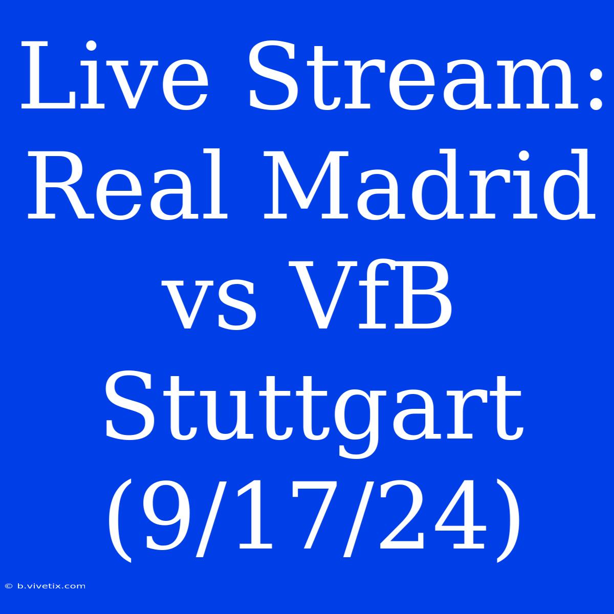 Live Stream: Real Madrid Vs VfB Stuttgart (9/17/24)