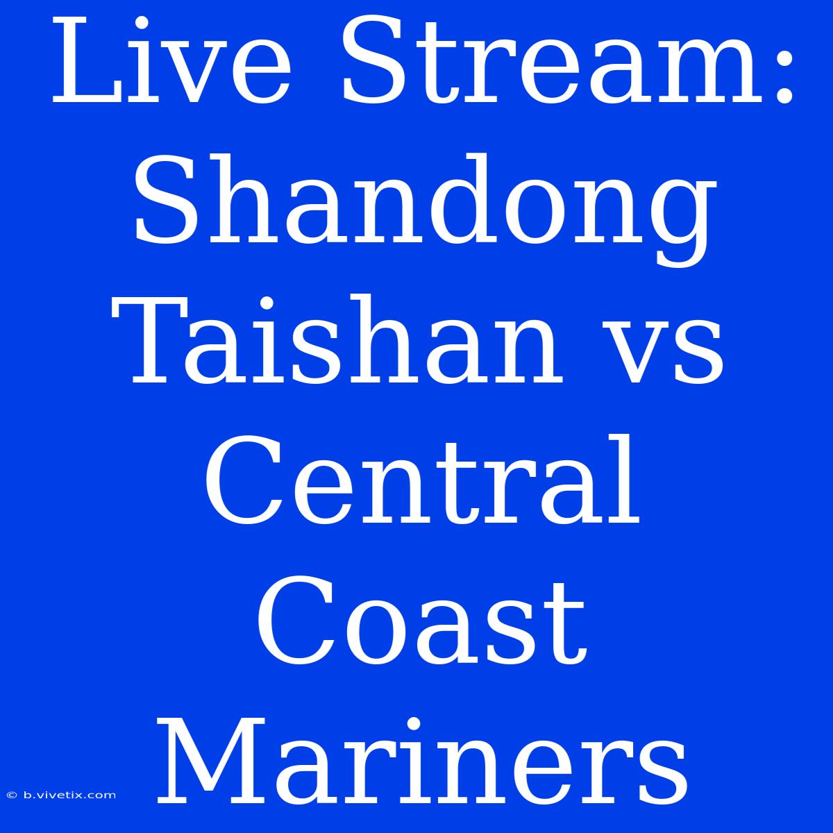 Live Stream: Shandong Taishan Vs Central Coast Mariners