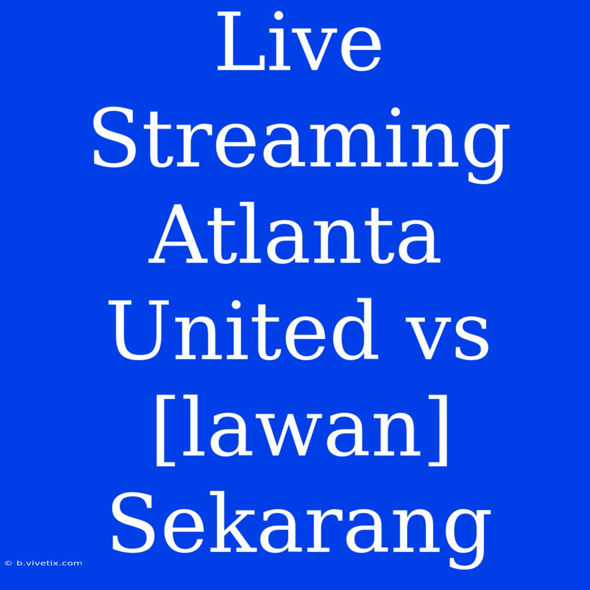 Live Streaming Atlanta United Vs [lawan] Sekarang