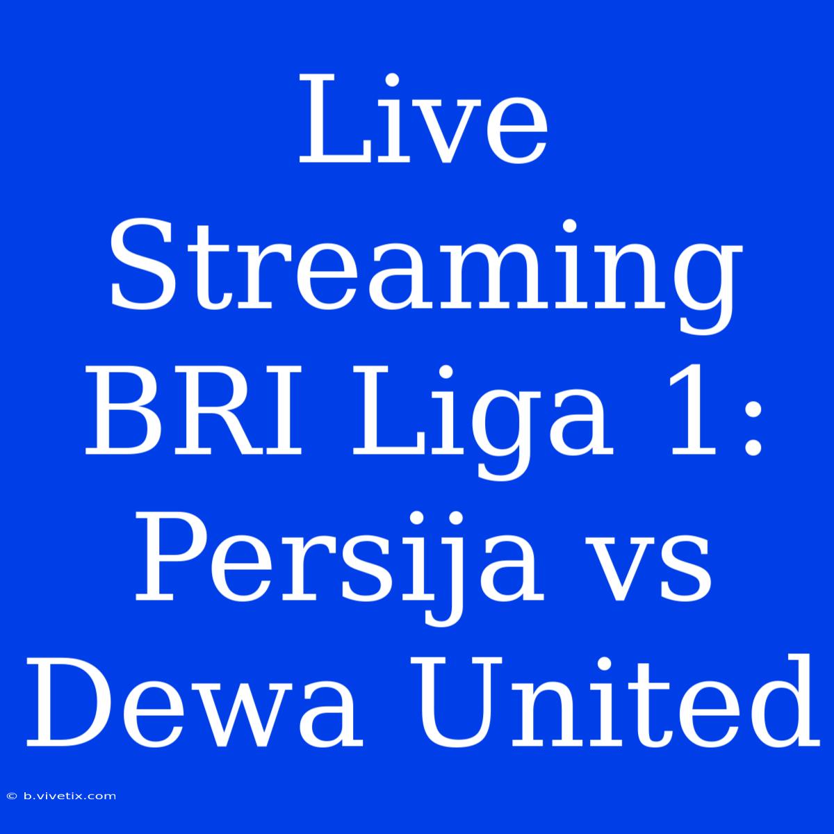 Live Streaming BRI Liga 1: Persija Vs Dewa United