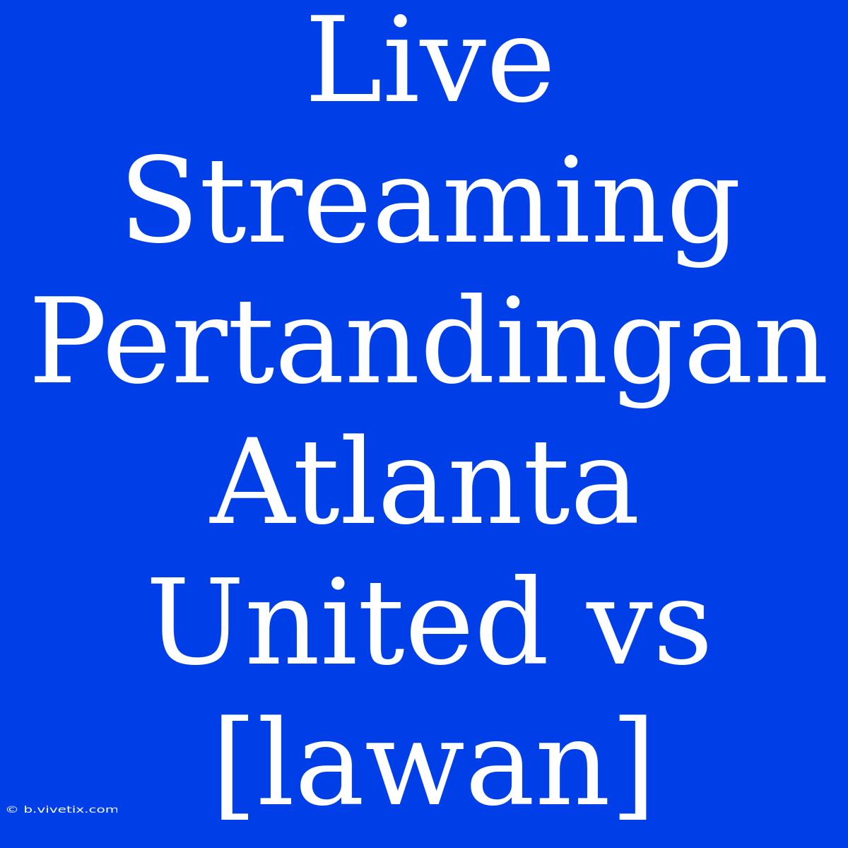 Live Streaming Pertandingan Atlanta United Vs [lawan]