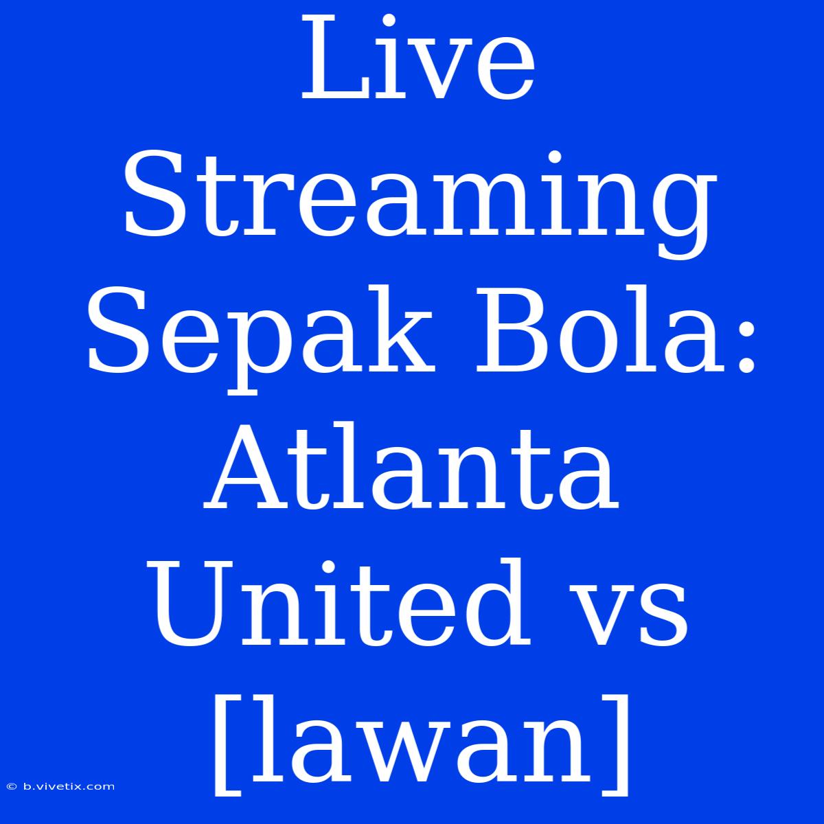 Live Streaming Sepak Bola: Atlanta United Vs [lawan]