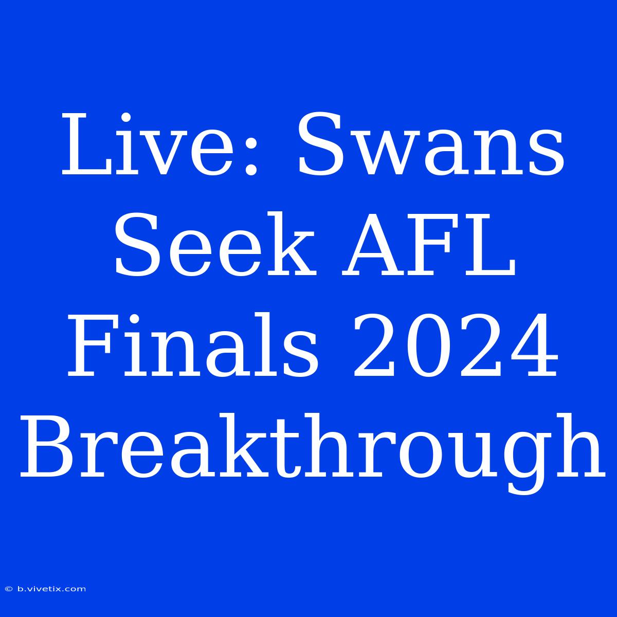 Live: Swans Seek AFL Finals 2024 Breakthrough