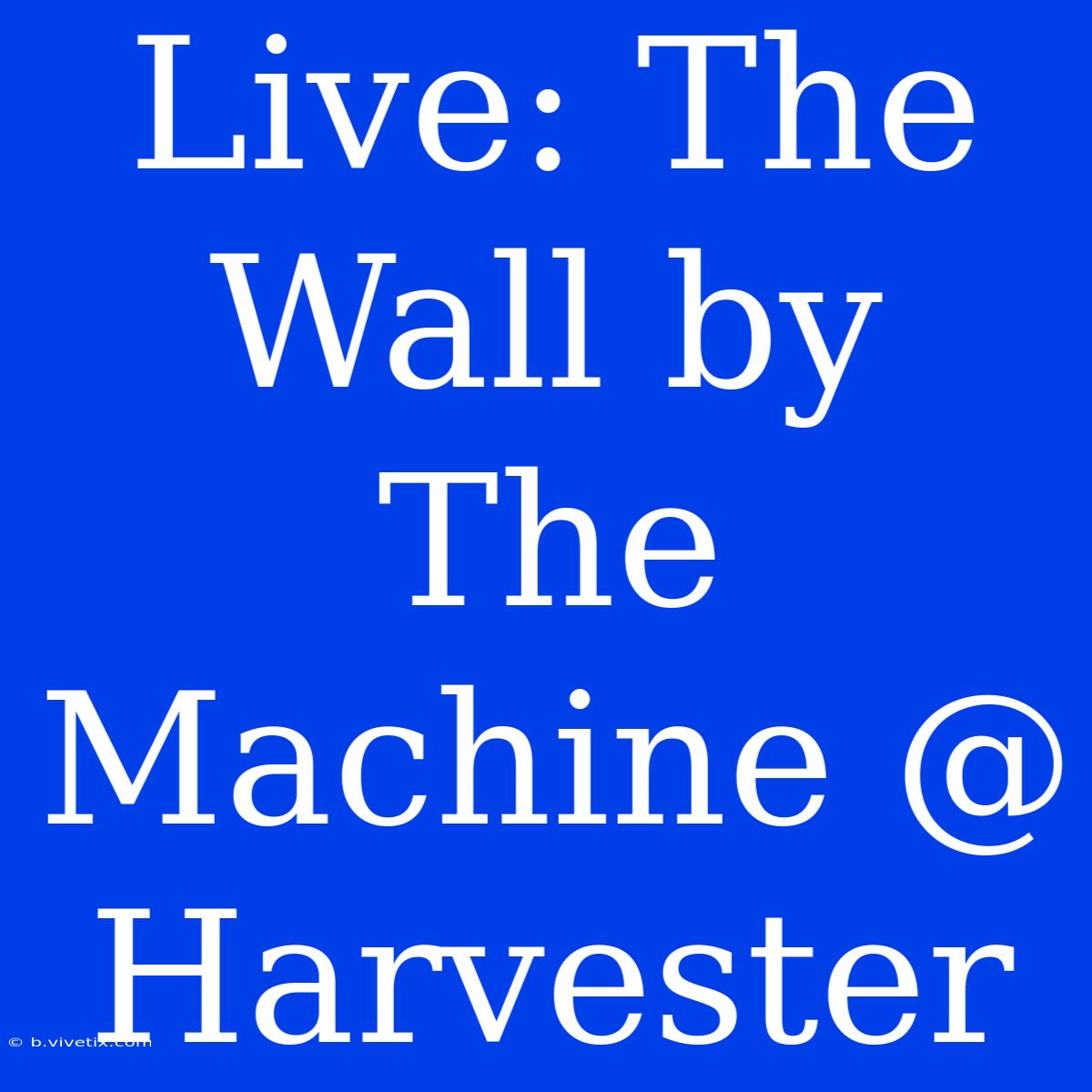 Live: The Wall By The Machine @ Harvester