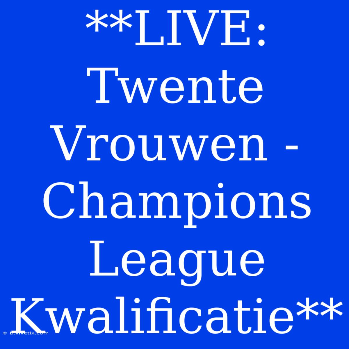 **LIVE: Twente Vrouwen - Champions League Kwalificatie**