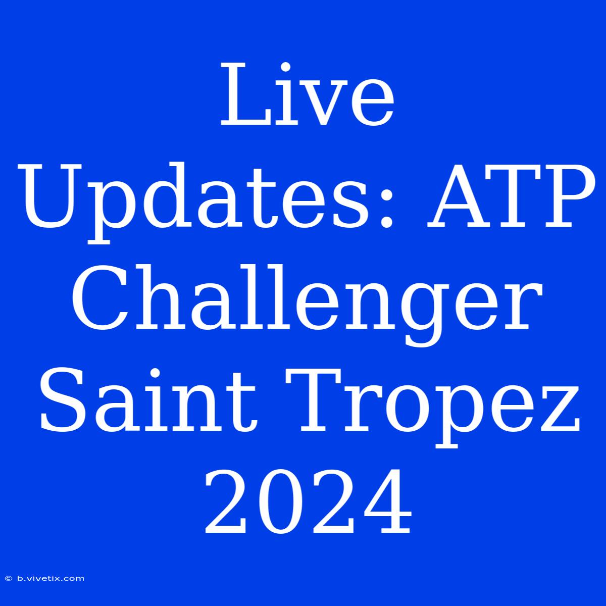 Live Updates: ATP Challenger Saint Tropez 2024 