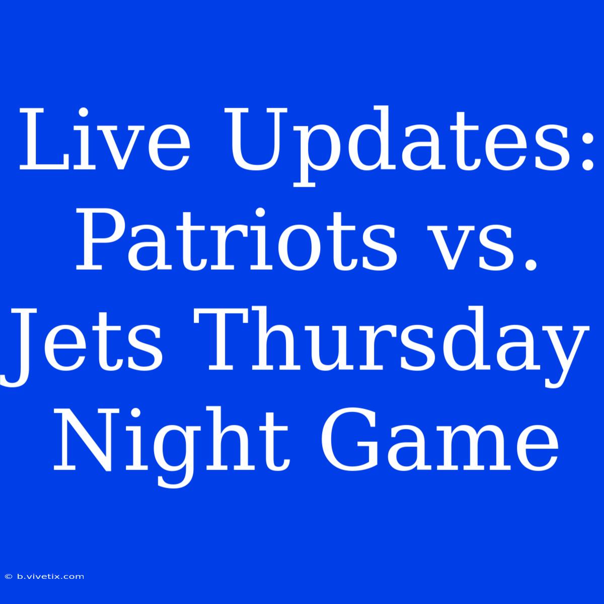 Live Updates: Patriots Vs. Jets Thursday Night Game