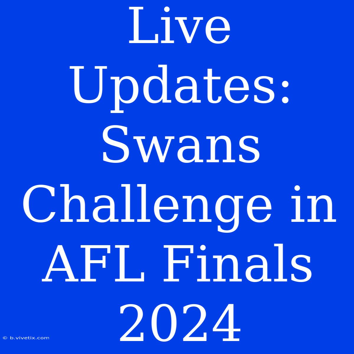 Live Updates: Swans Challenge In AFL Finals 2024