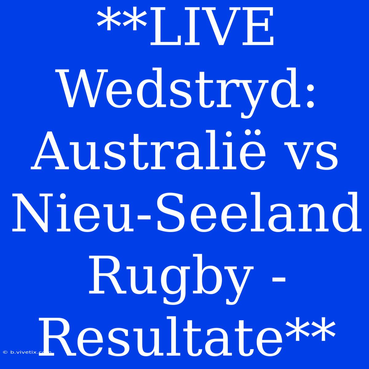 **LIVE Wedstryd: Australië Vs Nieu-Seeland Rugby - Resultate**