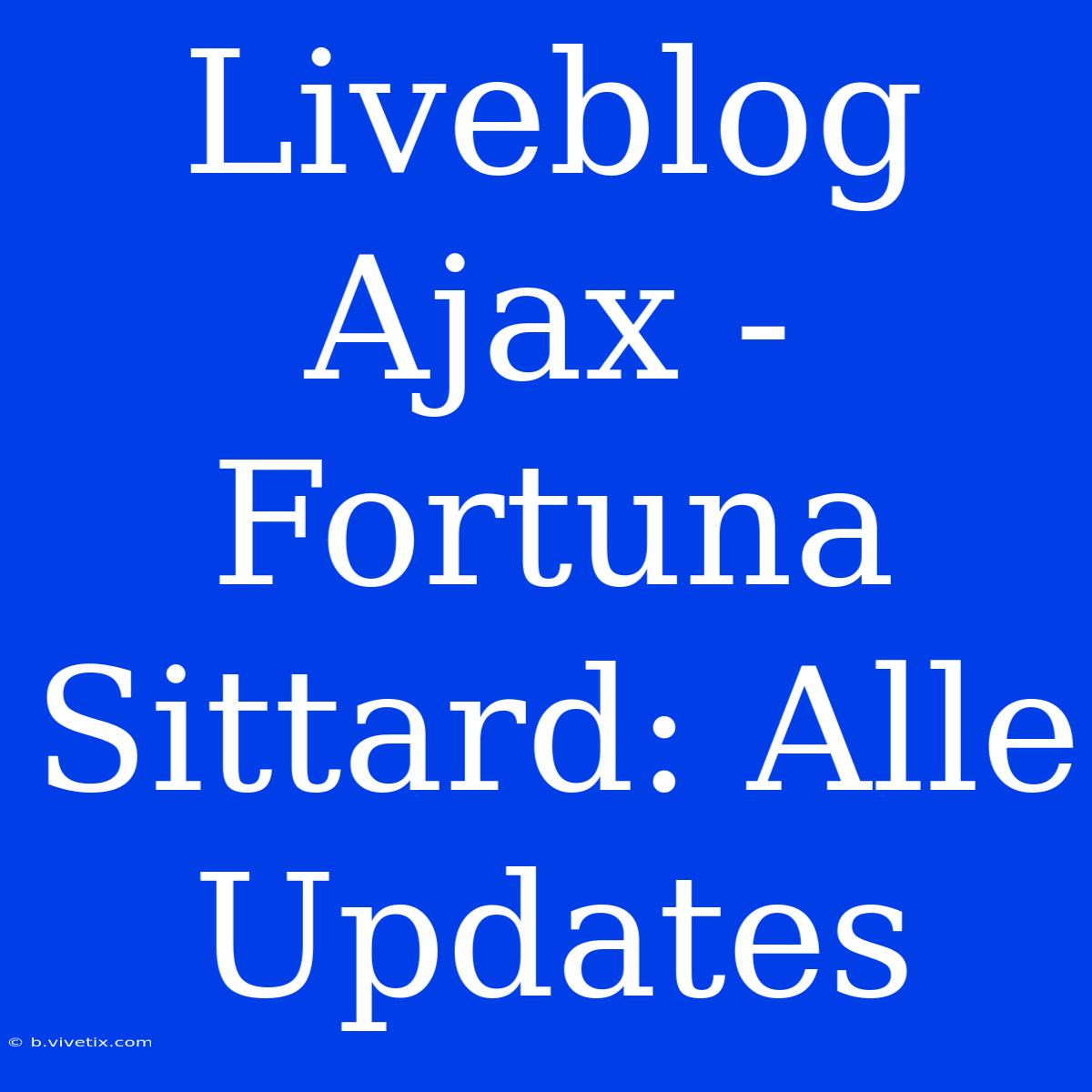 Liveblog Ajax - Fortuna Sittard: Alle Updates