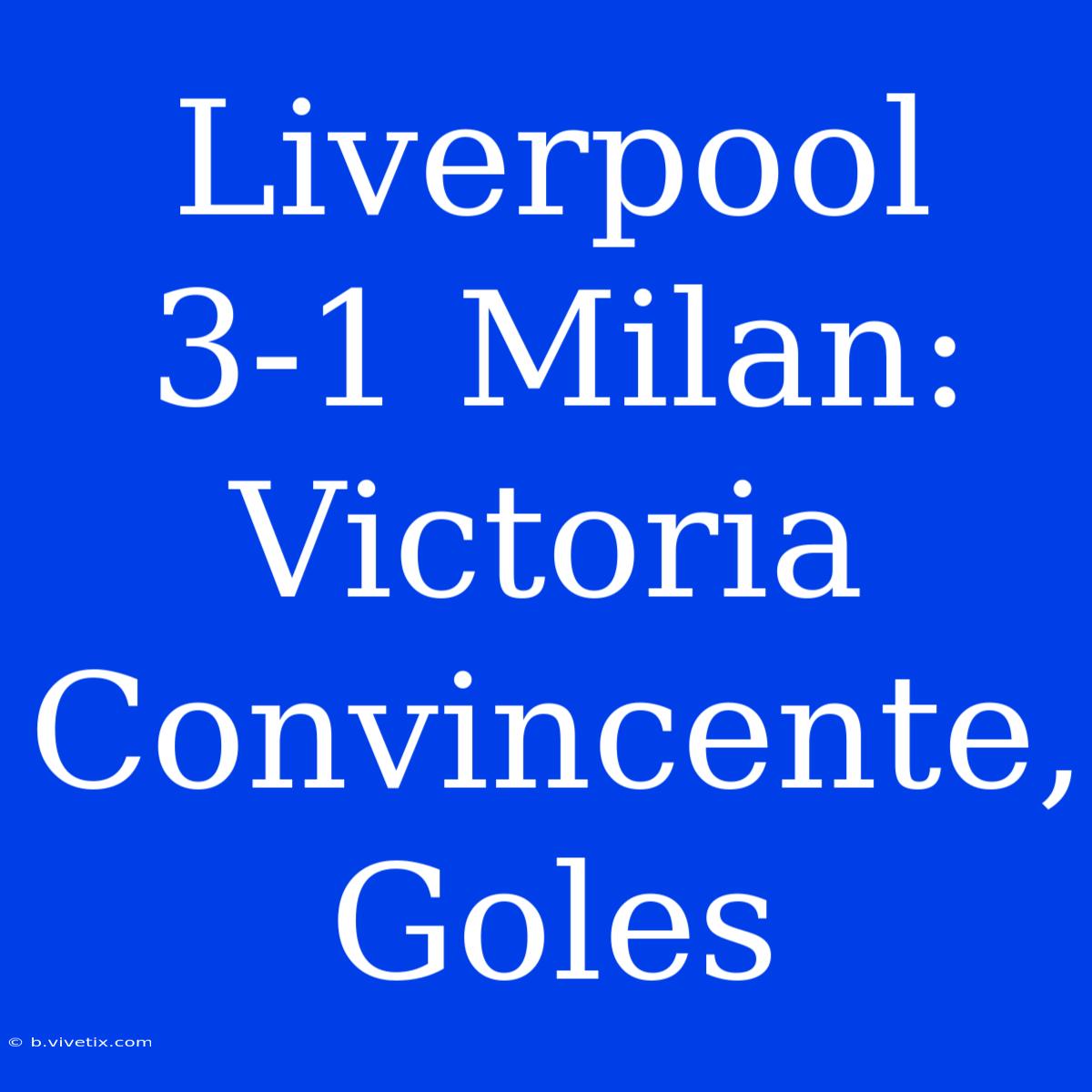 Liverpool 3-1 Milan: Victoria Convincente, Goles